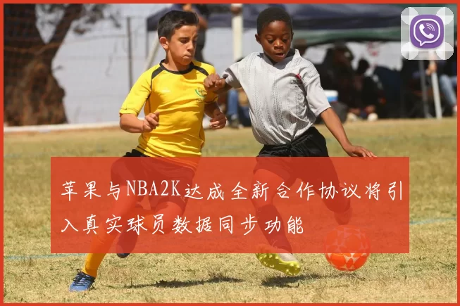 苹果与NBA2K达成全新合作协议将引入真实球员数据同步功能