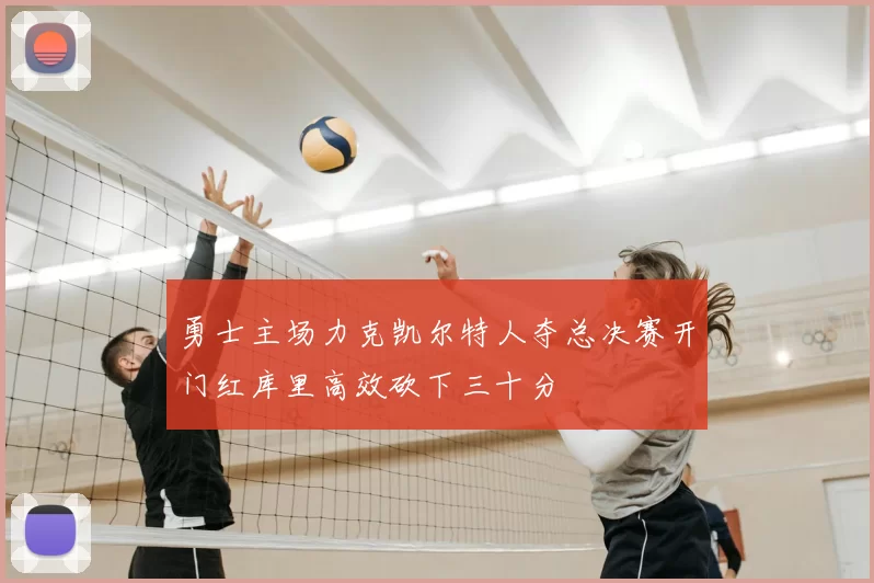 勇士主场力克凯尔特人夺总决赛开门红库里高效砍下三十分
