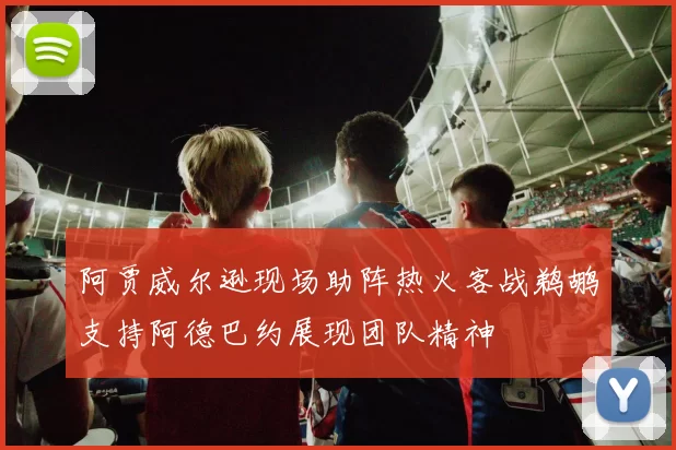 阿贾威尔逊现场助阵热火客战鹈鹕支持阿德巴约展现团队精神