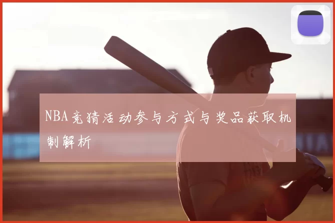 NBA竞猜活动参与方式与奖品获取机制解析