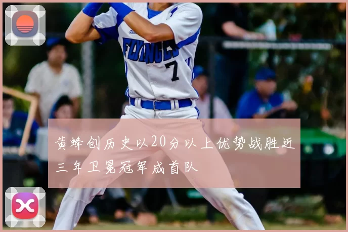 黄蜂创历史以20分以上优势战胜近三年卫冕冠军成首队