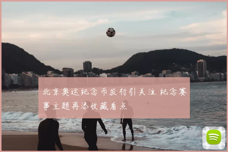 北京奥运纪念币发行引关注 纪念赛事主题再添收藏看点