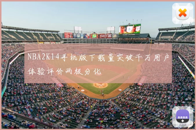 NBA2K14手机版下载量突破千万用户体验评价两极分化