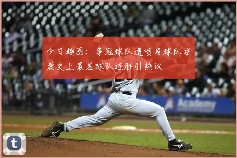 今日趣图：争冠球队遭喷角球队逆袭史上最差球队连胜引热议