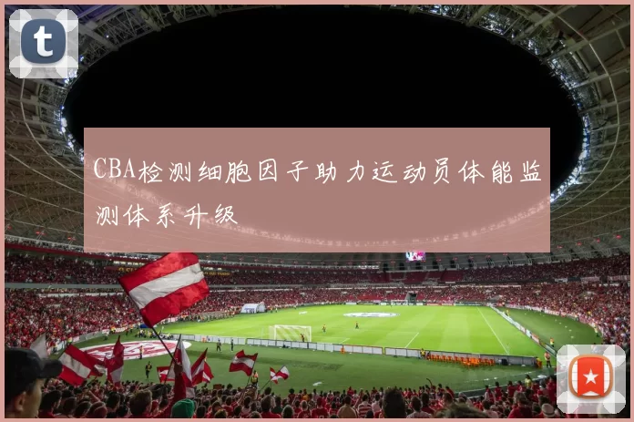 CBA检测细胞因子助力运动员体能监测体系升级