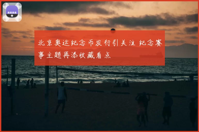 北京奥运纪念币发行引关注 纪念赛事主题再添收藏看点