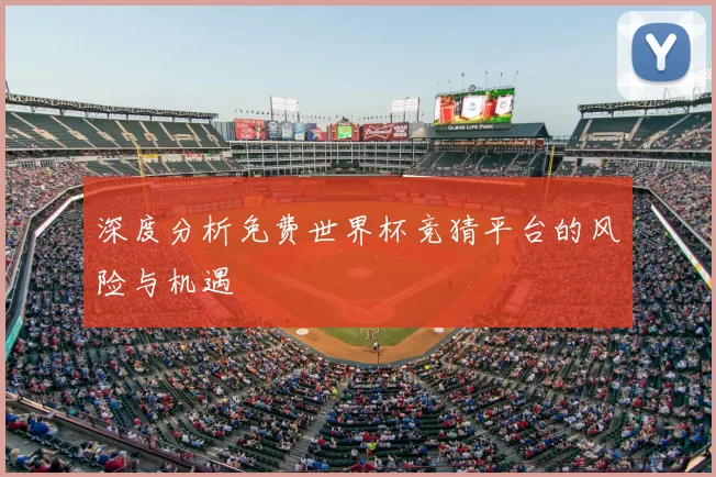 深度分析免费世界杯竞猜平台的风险与机遇