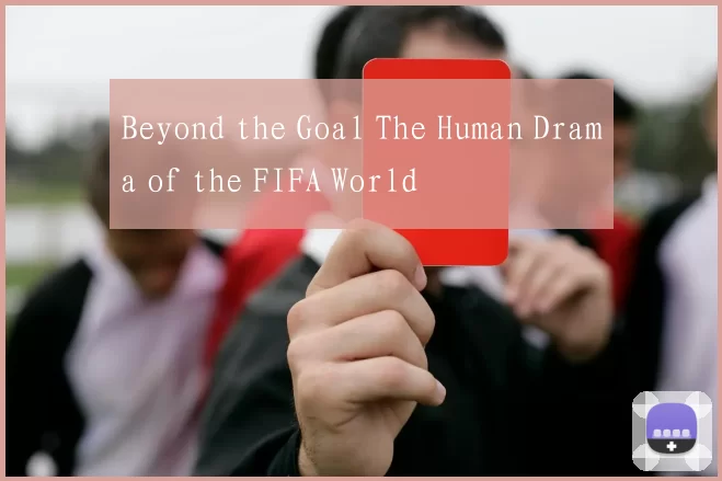 Beyond the Goal The Human Drama of the FIFA World