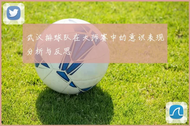 武汉排球队在大师赛中的意识表现分析与反思
